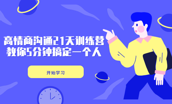 高情商沟通21天训练营，教你5分钟搞定一个人！