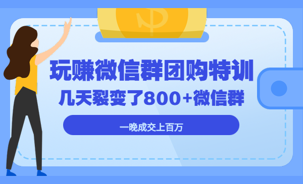 玩赚微信群团购特训，几天裂变了800+微信群