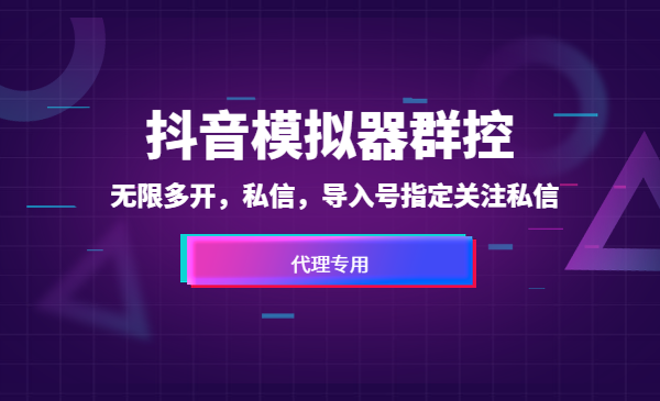 抖音模拟器群控，无限多开，私信，导入号