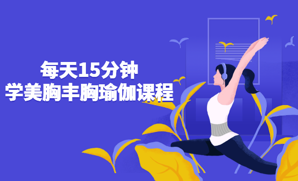 每天15分钟学美胸丰胸瑜伽课程