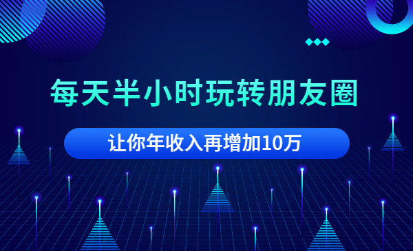 每天半小时玩转朋友圈，让你年收入再增加10万