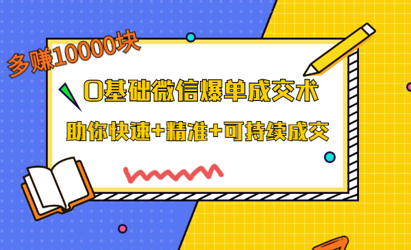 0基础微信爆单成交术，助你快速+精准+可持续成交