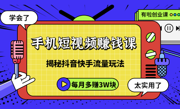 手机短视频赚钱课，揭秘抖音快手流量玩法，每月多赚3W块