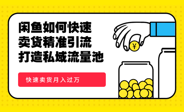 闲鱼如何快速卖货精准引流打造私域流量池，快速卖货月入过万