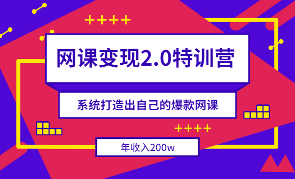 网课变现2.0特训营，系统打造出自己的爆款网课，年收入200w