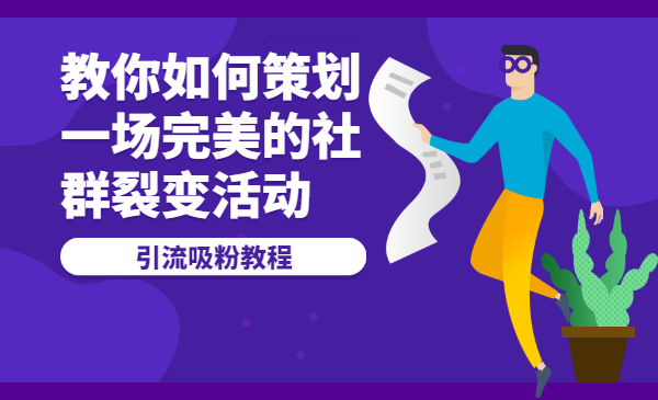 引流吸粉教程：教你如何策划一场完美的社群裂变活动