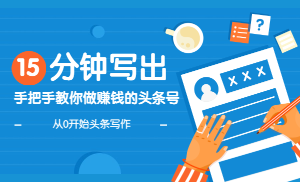 手把手教你做赚钱的头条号，从0开始头条写作，你也能月赚10万